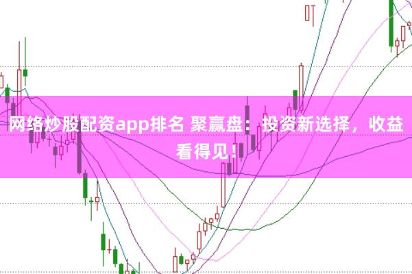 网络炒股配资app排名 聚赢盘：投资新选择，收益看得见！