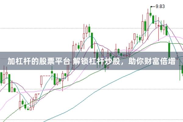 加杠杆的股票平台 解锁杠杆炒股，助你财富倍增