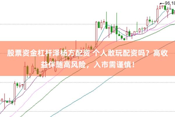 股票资金杠杆泽杨方配资 个人敢玩配资吗？高收益伴随高风险，入市需谨慎！