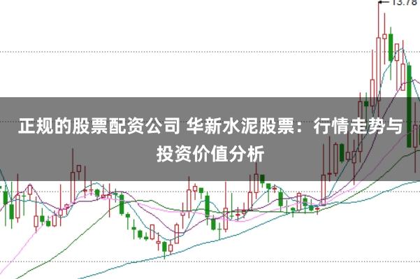 正规的股票配资公司 华新水泥股票：行情走势与投资价值分析