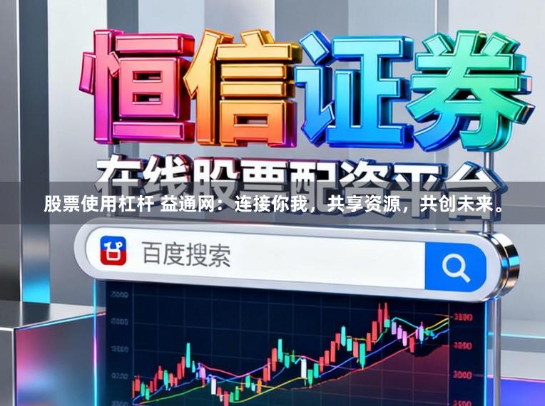 股票使用杠杆 益通网:连接你我,共享资源,共创未来。