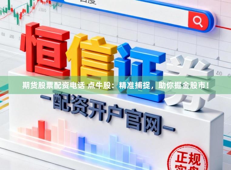 期货股票配资电话 点牛股:精准捕捉,助你掘金股市!