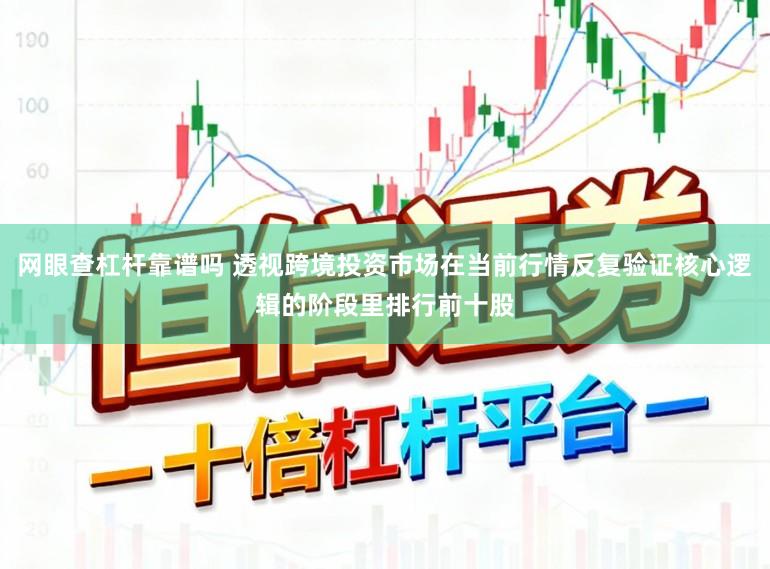 网眼查杠杆靠谱吗 透视跨境投资市场在当前行情反复验证核心逻辑的阶段里排行前十股