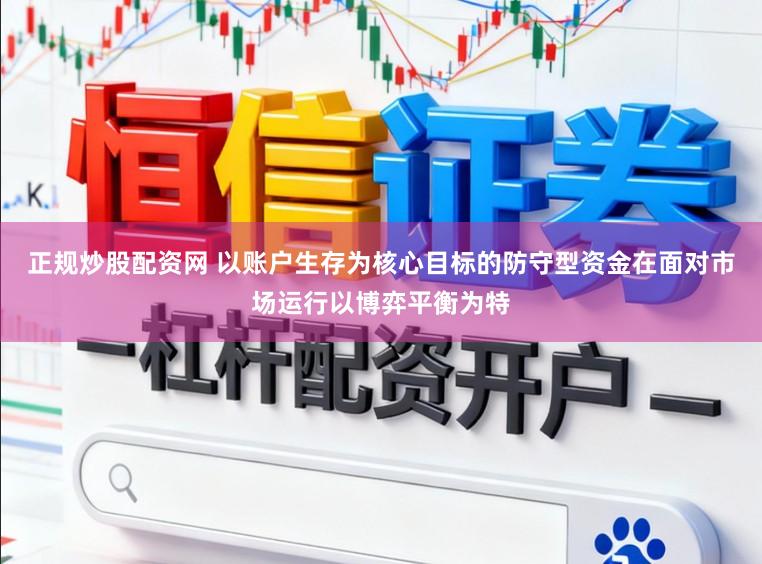 正规炒股配资网 以账户生存为核心目标的防守型资金在面对市场运行以博弈平衡为特