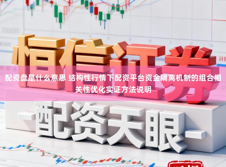 配资盘是什么意思 结构性行情下配资平台资金隔离机制的组合相关性优化实证方法说明