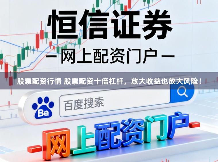 股票配资行情 股票配资十倍杠杆，放大收益也放大风险！