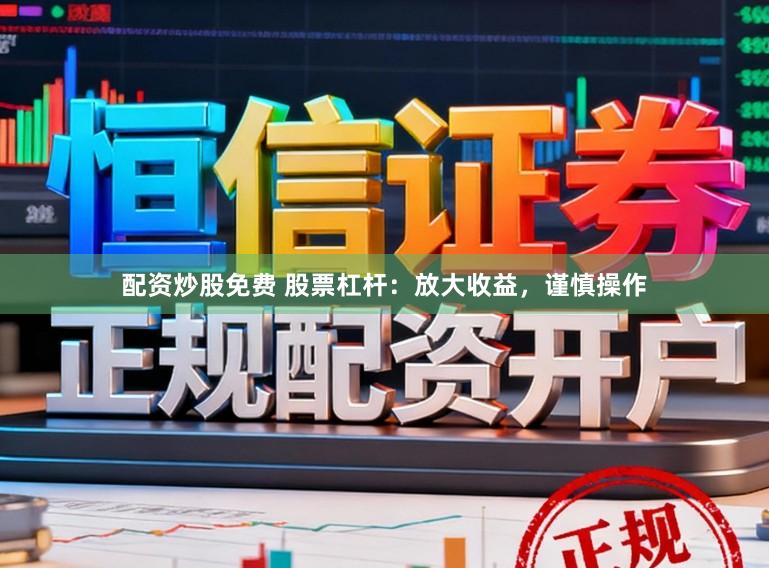 配资炒股免费 股票杠杆:放大收益,谨慎操作