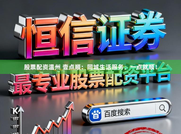 股票配资温州 壹点顺：同城生活服务，一点就顺！