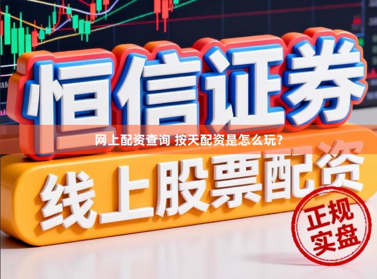 网上配资查询 按天配资是怎么玩？