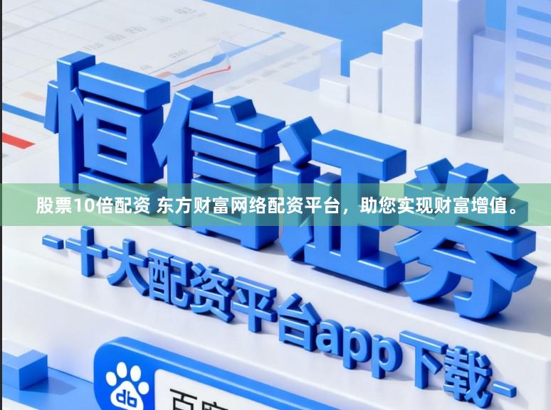 股票10倍配资 东方财富网络配资平台,助您实现财富增值。
