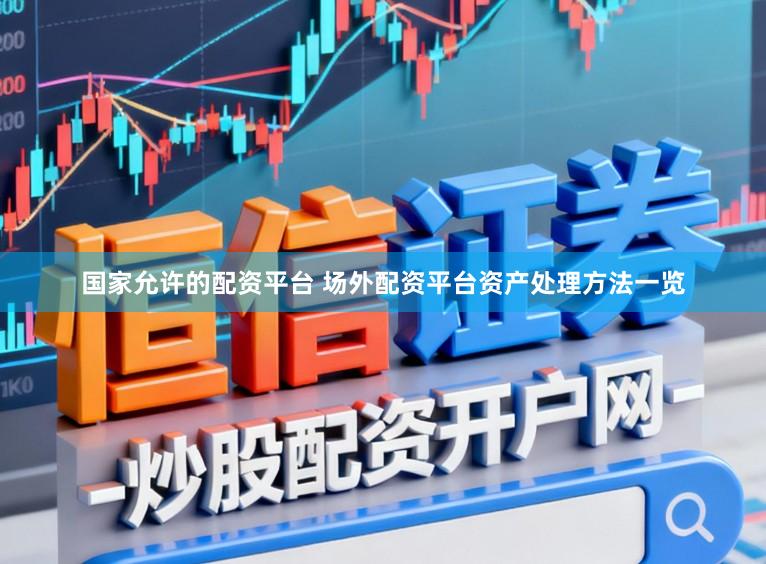 国家允许的配资平台 场外配资平台资产处理方法一览