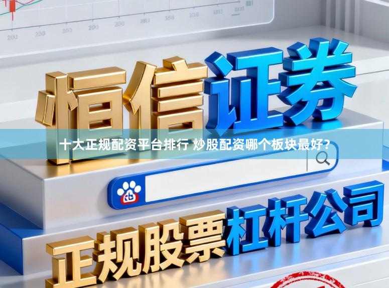 十大正规配资平台排行 炒股配资哪个板块最好？