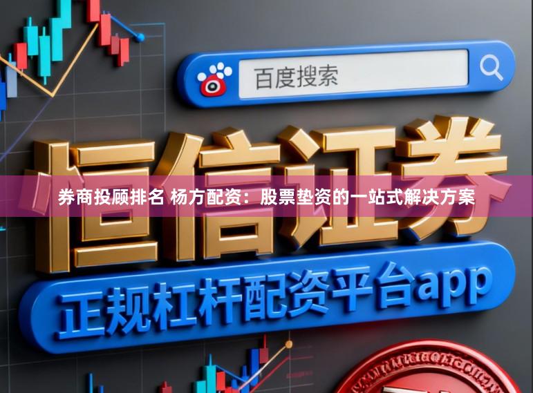 券商投顾排名 杨方配资：股票垫资的一站式解决方案