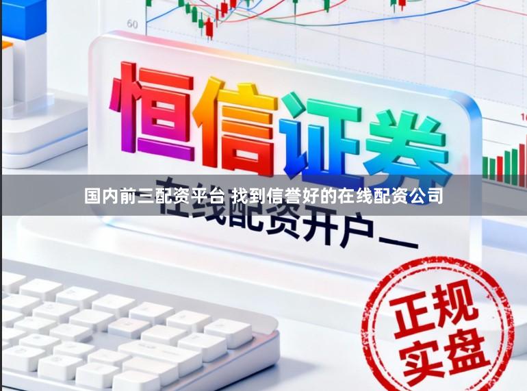 国内前三配资平台 找到信誉好的在线配资公司