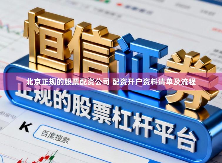 北京正规的股票配资公司 配资开户资料清单及流程