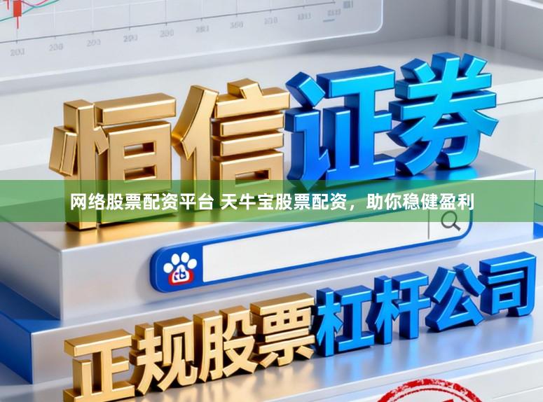 网络股票配资平台 天牛宝股票配资,助你稳健盈利