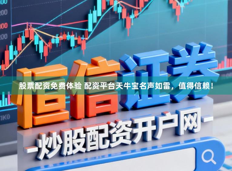 股票配资免费体验 配资平台天牛宝名声如雷，值得信赖！