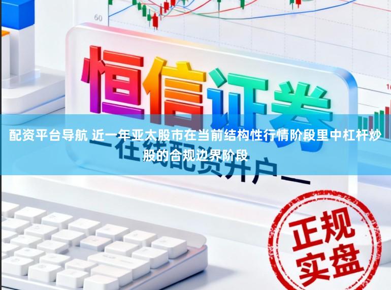 配资平台导航 近一年亚太股市在当前结构性行情阶段里中杠杆炒股的合规边界阶段