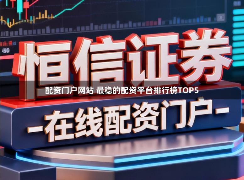 配资门户网站 最稳的配资平台排行榜TOP5