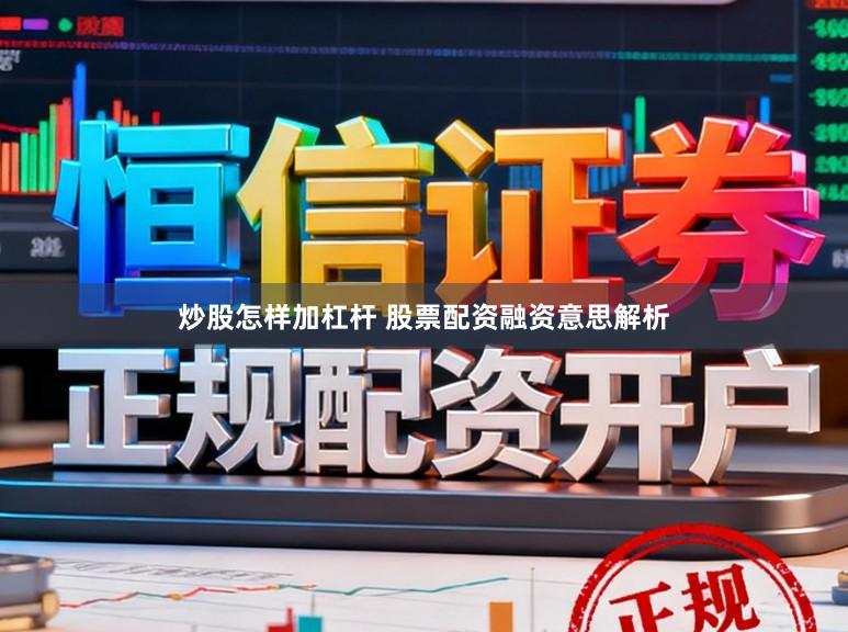 炒股怎样加杠杆 股票配资融资意思解析