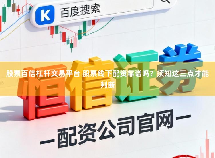 股票百倍杠杆交易平台 股票线下配资靠谱吗？须知这三点才能判断