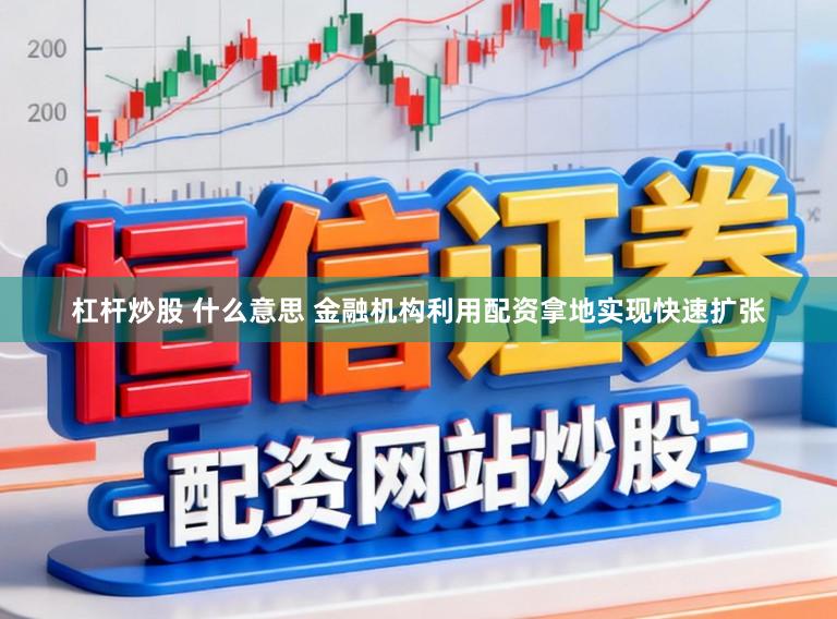 杠杆炒股 什么意思 金融机构利用配资拿地实现快速扩张