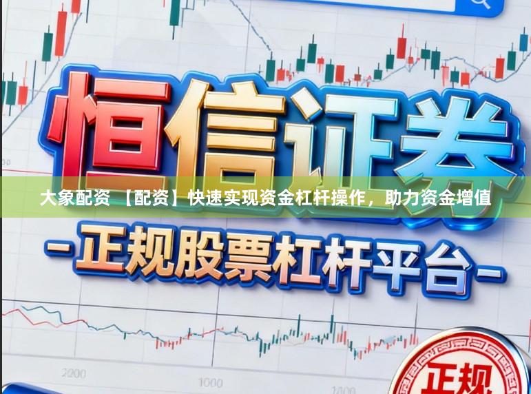 大象配资 【配资】快速实现资金杠杆操作，助力资金增值
