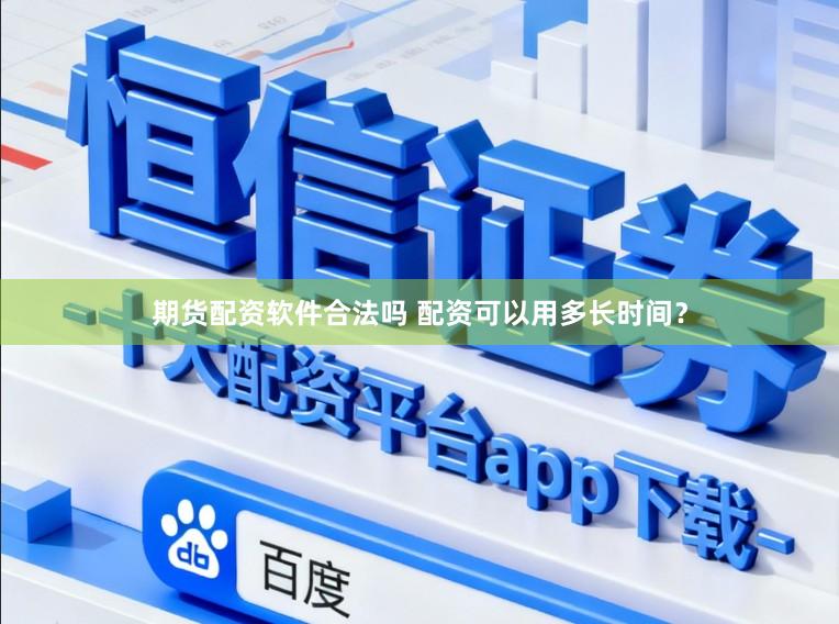 期货配资软件合法吗 配资可以用多长时间？