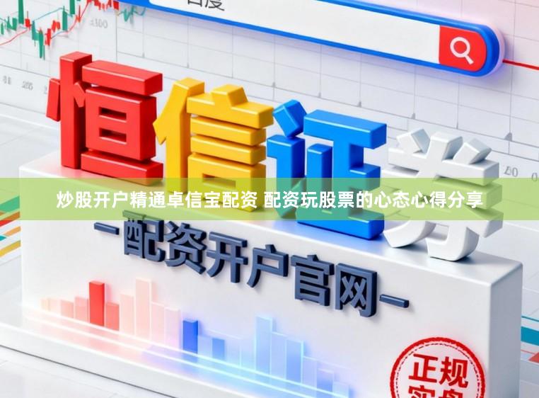 炒股开户精通卓信宝配资 配资玩股票的心态心得分享