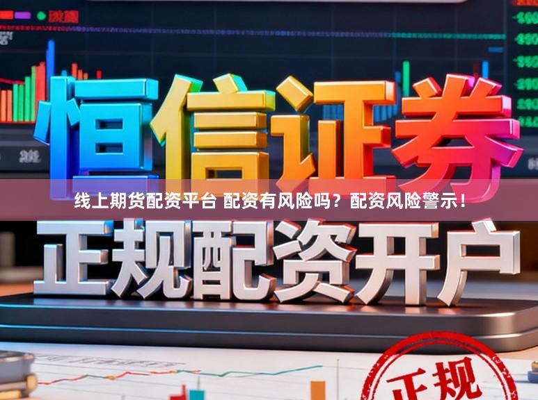 线上期货配资平台 配资有风险吗？配资风险警示！